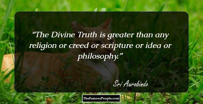 The Divine Truth is greater than any religion or creed or scripture or idea or philosophy.