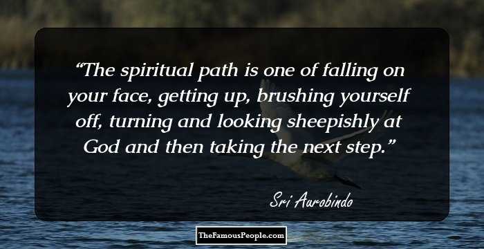 The spiritual path is one of falling on your face, getting up, brushing yourself off,  turning and looking sheepishly at God and then taking the next step.