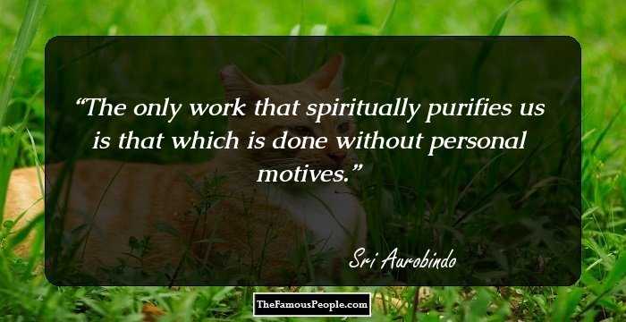 The only work that spiritually purifies us is that which is done without personal motives.