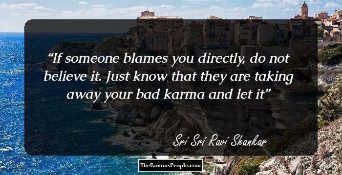 If someone blames you directly, do not believe it. Just know that they are taking away your bad karma and let it
