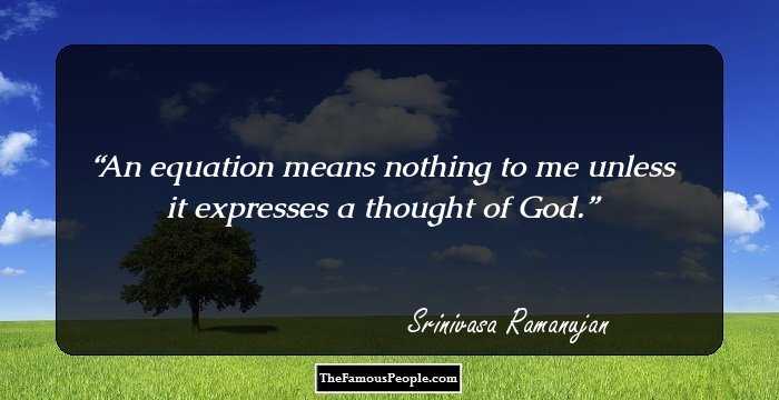 An equation means nothing to me unless it expresses a thought of God.
