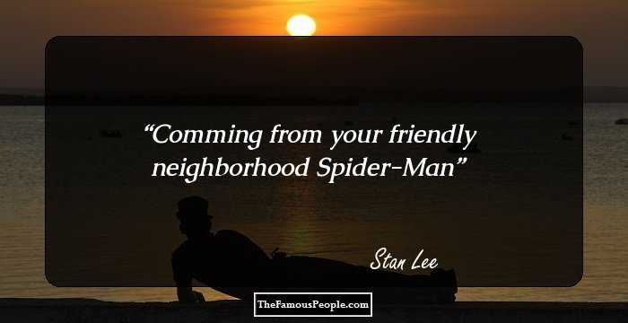 Comming from your friendly neighborhood Spider-Man