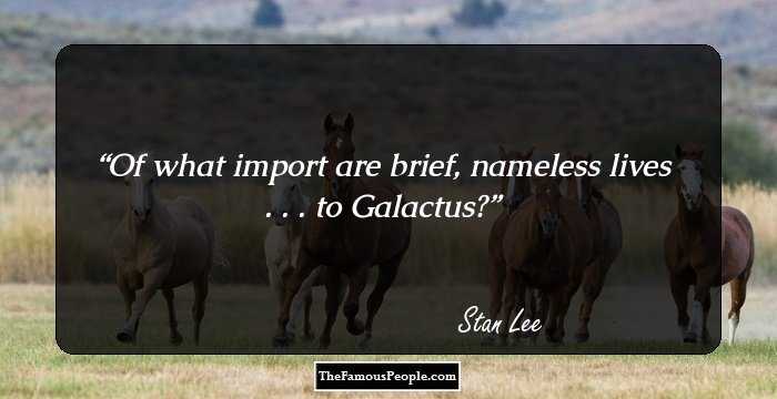 Of what import are brief, nameless lives . . . to Galactus?