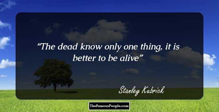 The dead know only one thing, it is better to be alive