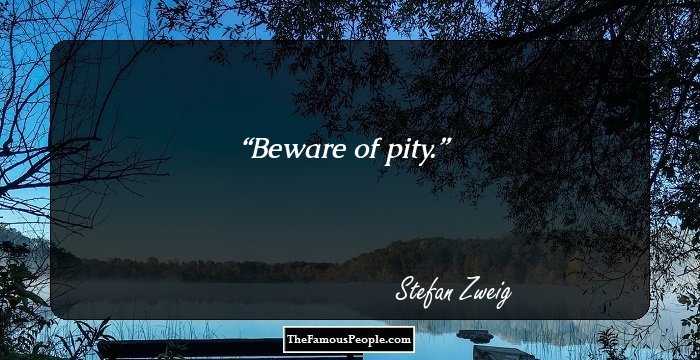 Beware of pity.