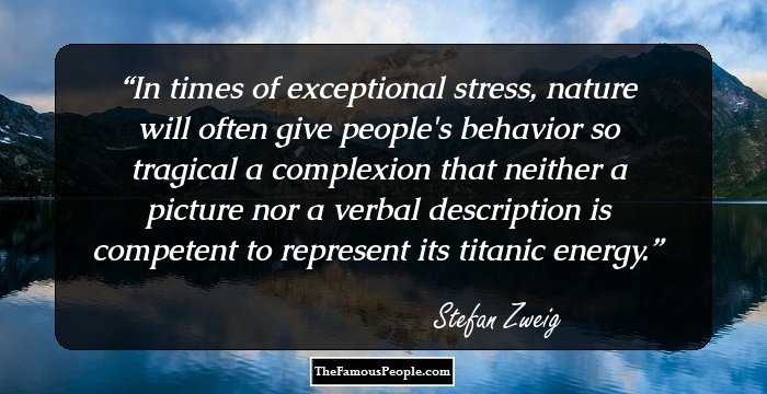 In times of exceptional stress, nature will often give people's behavior so tragical a complexion that neither a picture nor a verbal description is competent to represent its titanic energy.