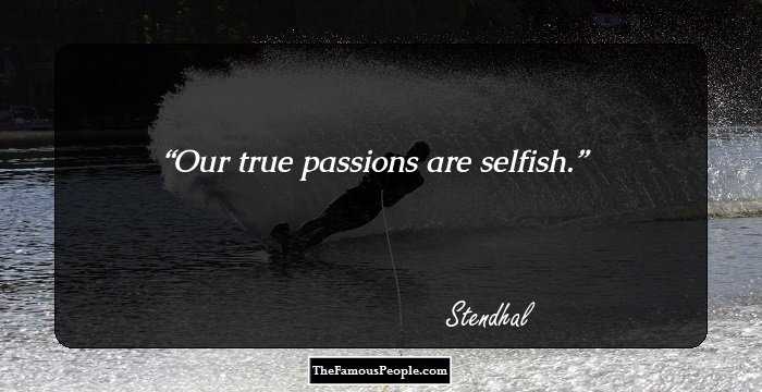 Our true passions are selfish.