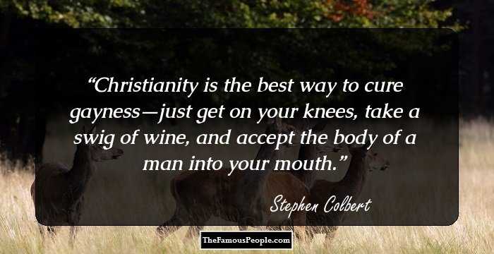 Christianity is the best way to cure gayness—just get on your knees, take a swig of wine, and accept the body of a man into your mouth.