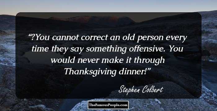 ‎You cannot correct an old person every time they say something offensive. You would never make it through Thanksgiving dinner!