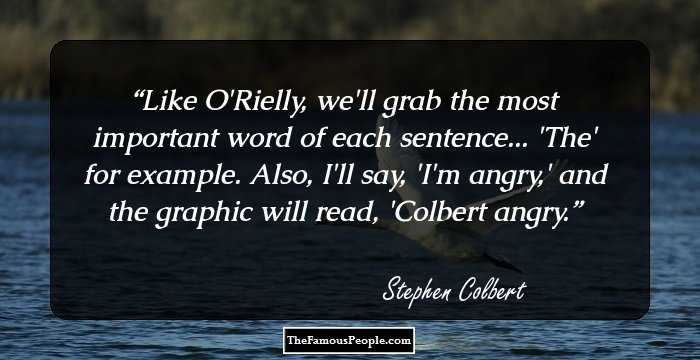 Like O'Rielly, we'll grab the most important word of each sentence... 'The' for example. Also, I'll say, 'I'm angry,' and the graphic will read, 'Colbert angry.
