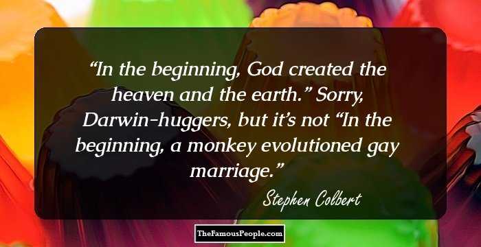 In the beginning, God created the heaven and the earth.” Sorry, Darwin-huggers, but it’s not “In the beginning, a monkey evolutioned gay marriage.