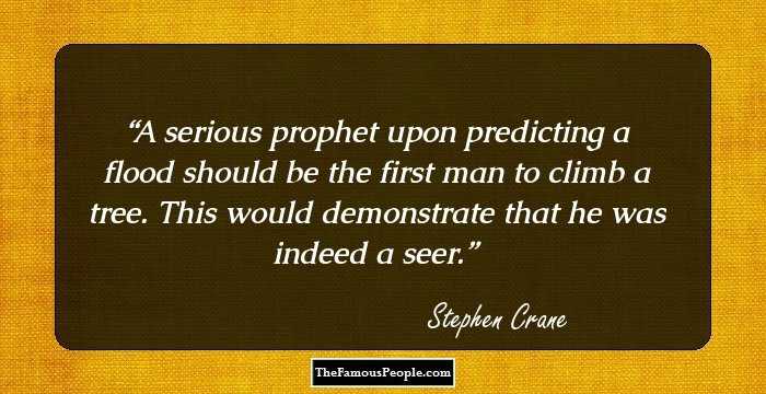 A serious prophet upon predicting a flood should be the first man to climb a tree. This would demonstrate that he was indeed a seer.