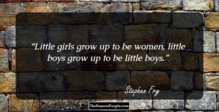 Little girls grow up to be women, little boys grow up to be little boys.