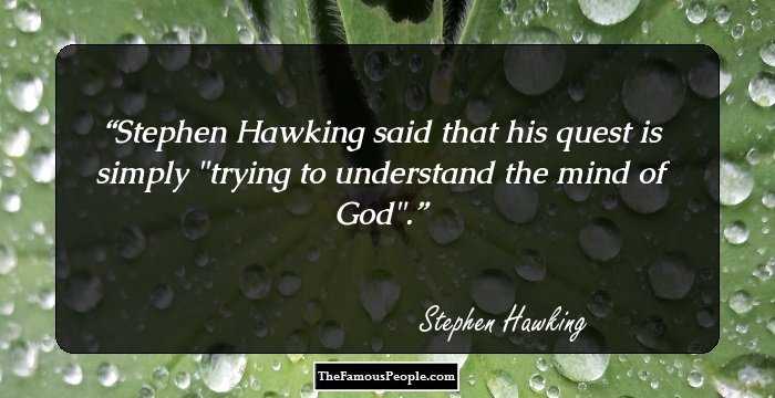 Stephen Hawking said that his quest is simply 