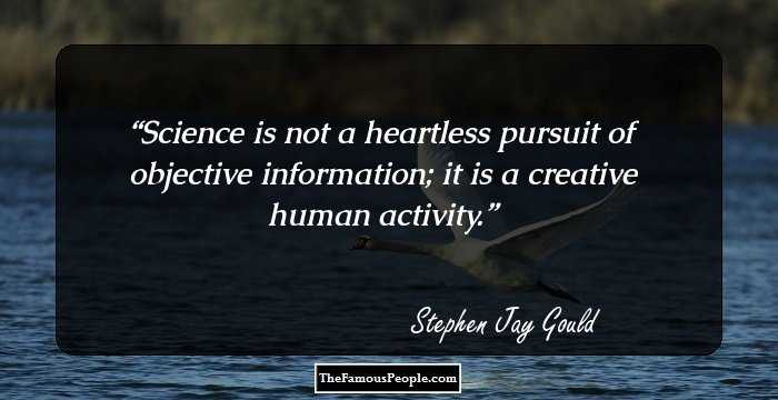 Science is not a heartless pursuit of objective information; it is a creative human activity.