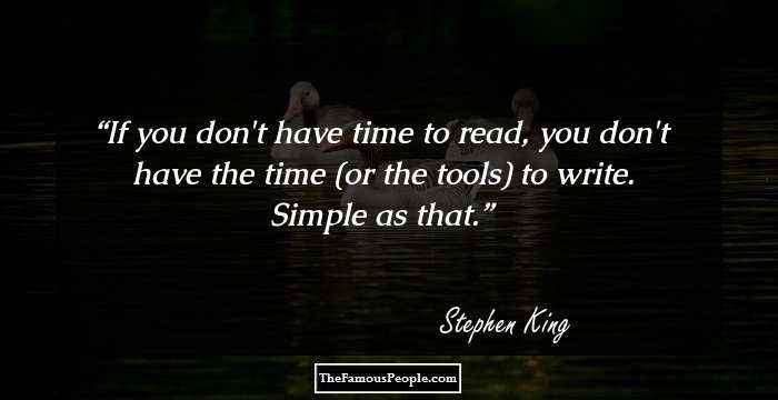 If you don't have time to read, you don't have the time (or the tools) to write. Simple as that.