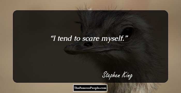 I tend to scare myself.