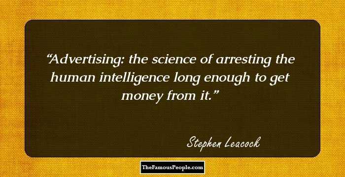 Advertising: the science of arresting the human intelligence long enough to get money from it.