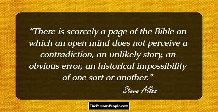 There is scarcely a page of the Bible on which an open mind does not perceive a contradiction, an unlikely story, an obvious error, an historical impossibility of one sort or another.