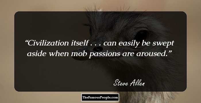 Civilization itself . . . can easily be swept aside when mob passions are aroused.