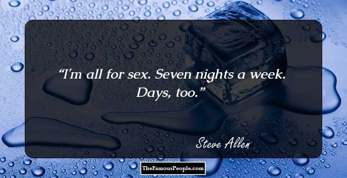I'm all for sex. Seven nights a week. Days, too.