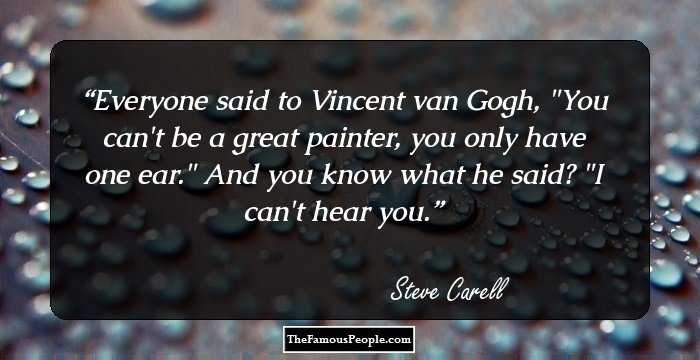 Everyone said to Vincent van Gogh, 