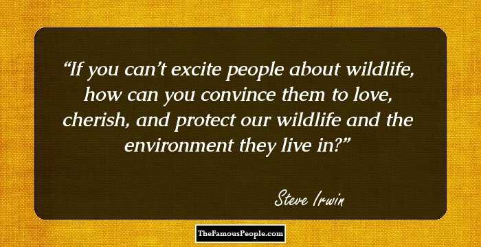 If you can’t excite people about wildlife, how can you convince them to love, cherish, and protect our wildlife and the environment they live in?