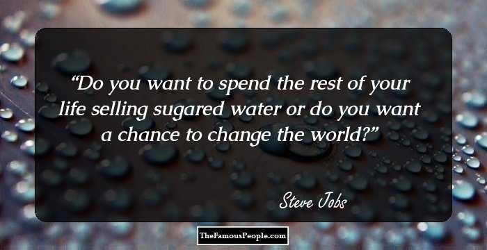 Do you want to spend the rest of your life selling sugared water or do you want a chance to change the world?