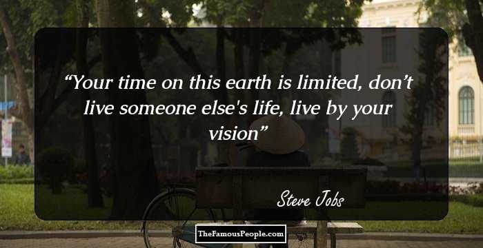 Your time on this earth is limited, don’t live someone else's life, live by your vision