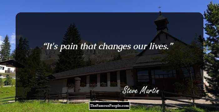 It's pain that changes our lives.