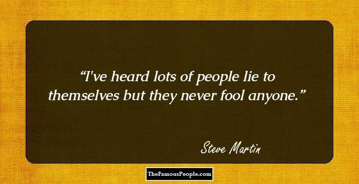 I've heard lots of people lie to themselves but they never fool anyone.