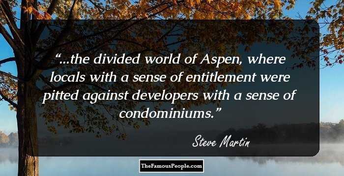 ...the divided world of Aspen, where locals with a sense of entitlement were pitted against developers with a sense of condominiums.