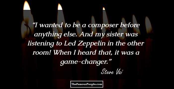 I wanted to be a composer before anything else. And my sister was listening to Led Zeppelin in the other room! When I heard that, it was a game-changer.