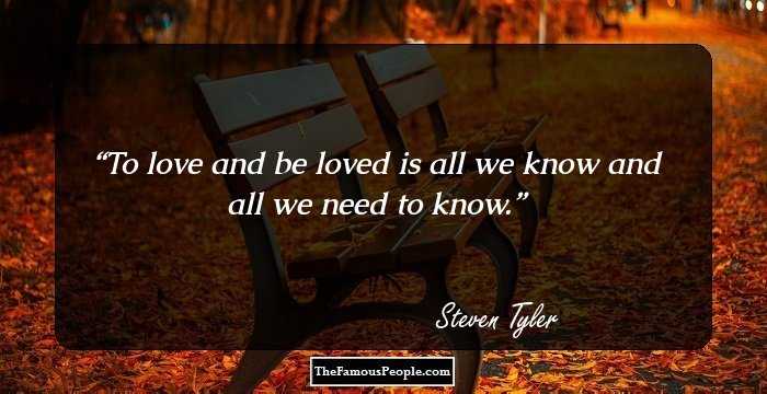 To love and be loved is all we know and all we need to know.