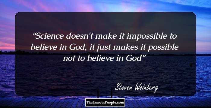 Science doesn't make it impossible to believe in God, it just makes it possible not to believe in God