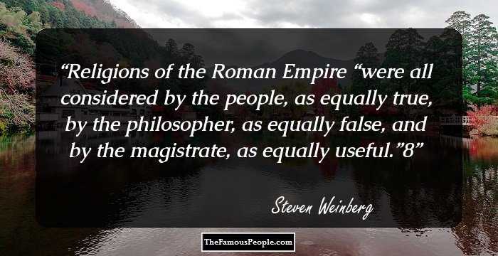 Religions of the Roman Empire “were all considered by the people, as equally true, by the philosopher, as equally false, and by the magistrate, as equally useful.”8