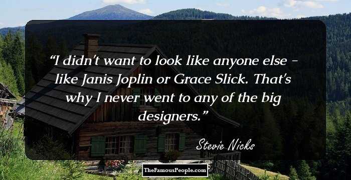I didn't want to look like anyone else - like Janis Joplin or Grace Slick. That's why I never went to any of the big designers.