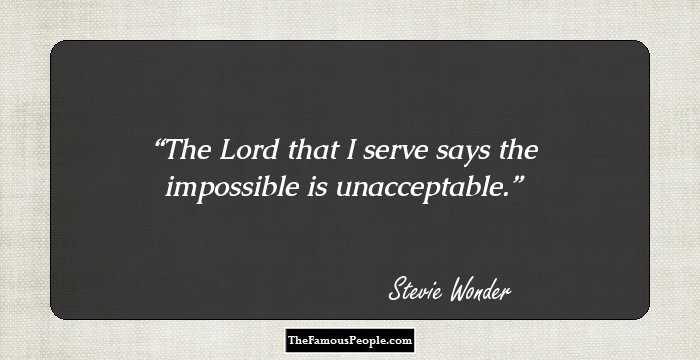 The Lord that I serve says the impossible is unacceptable.