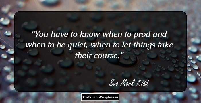 You have to know when to prod and when to be quiet, when to let things take their course.