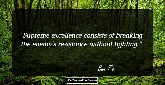 Supreme excellence consists of breaking the enemy's resistance without fighting.