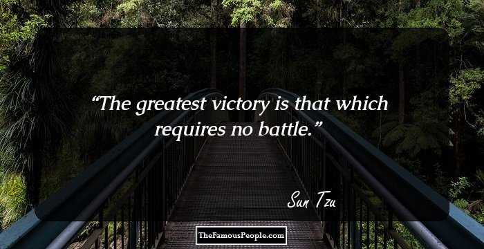 The greatest victory is that which requires no battle.