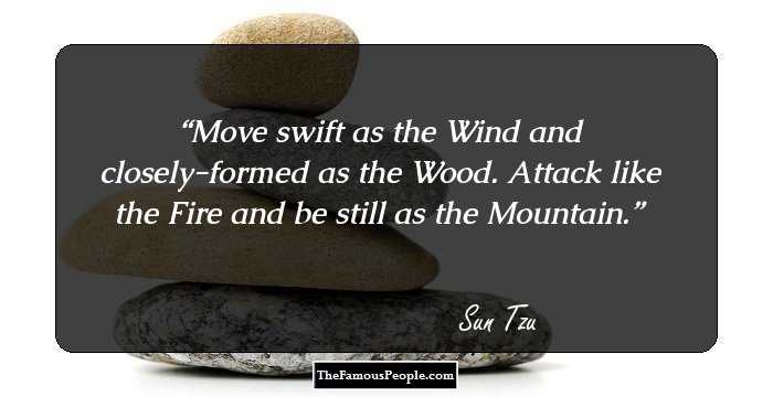 Move swift as the Wind and closely-formed as the Wood. Attack like the Fire and be still as the Mountain.