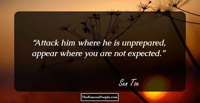 Attack him where he is unprepared, appear where you are not expected.