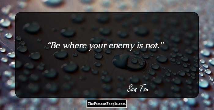 Be where your enemy is not.