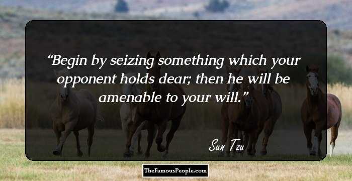 Begin by seizing something which your opponent holds dear; then he will be amenable to your will.