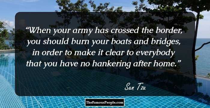When your army has crossed the border, you should burn your boats and bridges, in order to make it clear to everybody that you have no hankering after home.