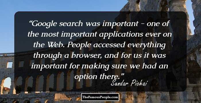 Google search was important - one of the most important applications ever on the Web. People accessed everything through a browser, and for us it was important for making sure we had an option there.