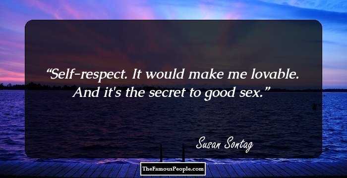 Self-respect. It would make me lovable. And it's the secret to good sex.