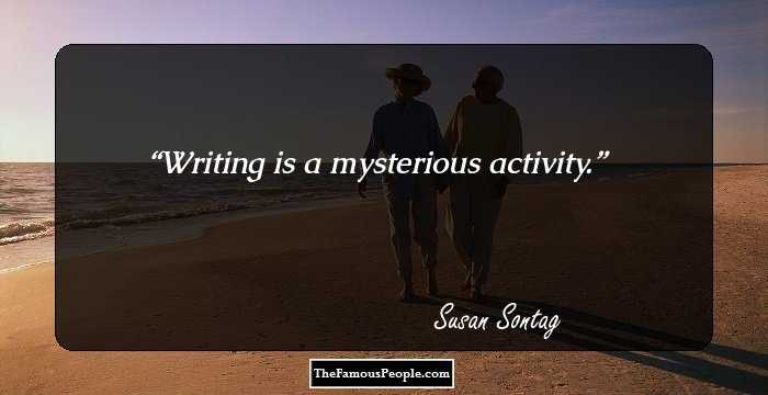 Writing is a mysterious activity.