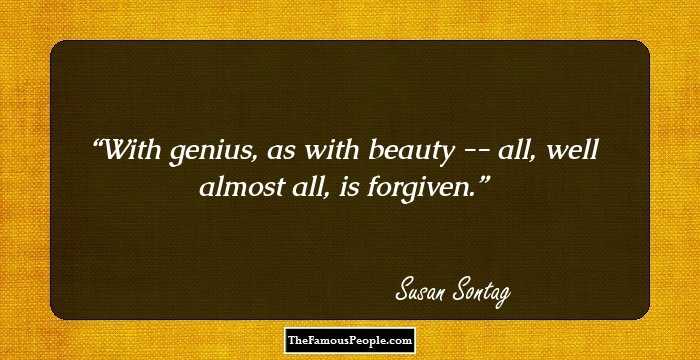 With genius, as with beauty -- all, well almost all, is forgiven.